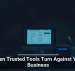 When Trusted Tools Turn Against Your Business