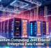 Quantum Computing Just Entered the Enterprise Data Center