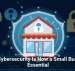 Why Cybersecurity Is Now a Small Business Essential