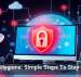 Cyber Hygiene: Simple Steps To Stay Secure