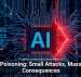 AI Poisoning: Small Attacks, Massive Consequences