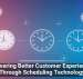 Delivering Better Customer Experiences Through Scheduling Technology