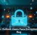 Classic Outlook Users Face Encrypted Email Bug